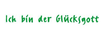 ICH BIN DER GLÜCKSGOTT